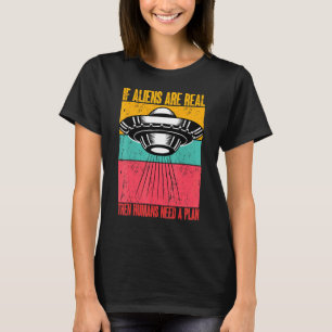 If Aliens Are Real Then Humans Need A Plan Alien V T-Shirt