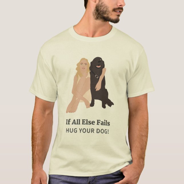 If All Else Fails Hug Your Dog T-Shirt (Front)