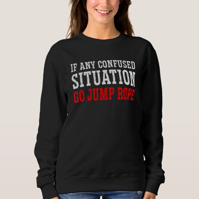 If Any Confused Situation Go Jump Rope Rope Skippi Sweatshirt (Front)