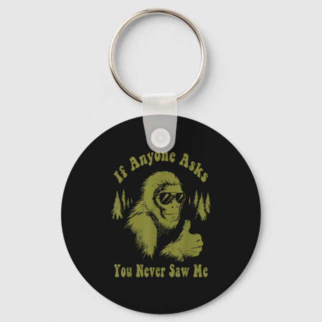 If Anyone Asks You Never Saw Me Funny Bigfoot Sasq Keychain (Front)