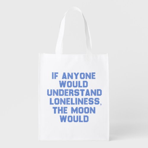 If Anyone Would Understand Loneliness Grocery Bag