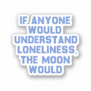 If Anyone Would Understand Loneliness.. Sticker