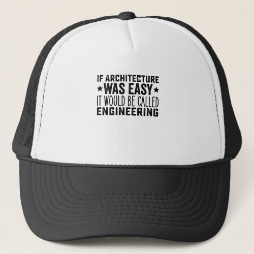 If Architecture Was Easy It Would Be Called Engine Trucker Hat