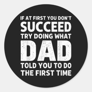 If At First Dont Succeed Try Doing What Dad Told Classic Round Sticker