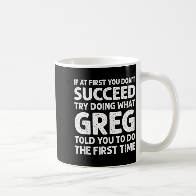 If At First Don't Succeed Try Doing What Greg Told Coffee Mug (Right)