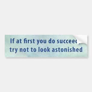 If at first you do succeed, bumper sticker