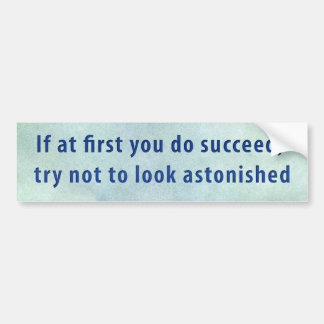 If at first you do succeed, bumper sticker