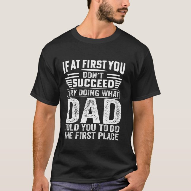 If At First You Don t Succeed Try Doing What Dad T T-Shirt (Front)