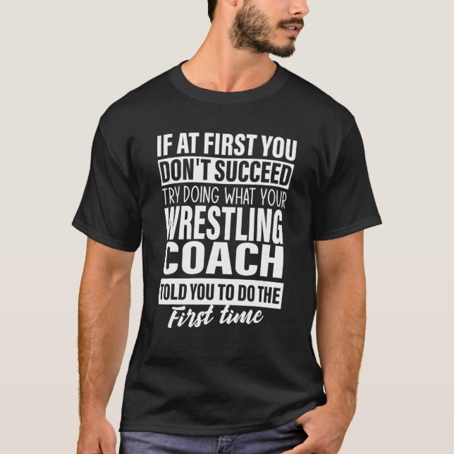 If at First You Don t Succeed Wrestling Coach gift T-Shirt (Front)