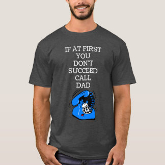 If at first you don't succeed, call Dad T-Shirt