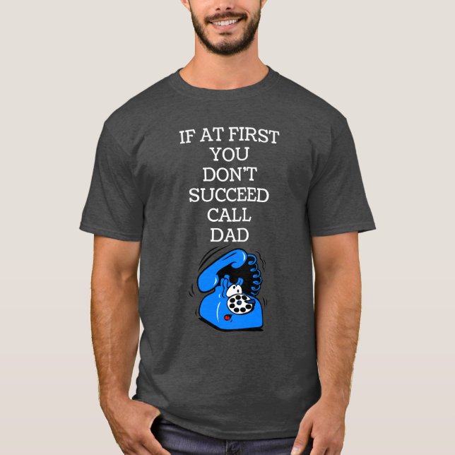 If at first you don't succeed, call Dad T-Shirt (Front)