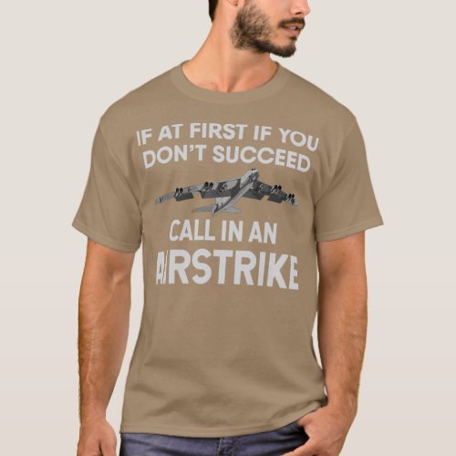 If at first you dont succeed call in a B52 airstri T_Shirt