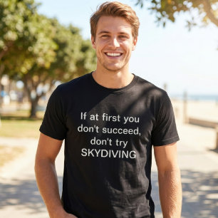 If at first you don't succeed don't try skydiving T-Shirt