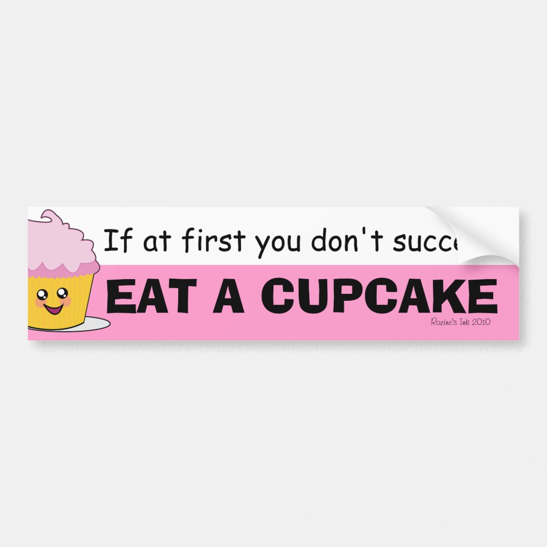 If At First You Dont Succeed Eat A Cupcake Bumper Sticker Zazzle