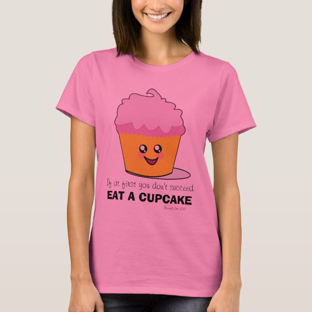 If At First You Don't Succeed, Eat A Cupcake! T-Shirt (Front)