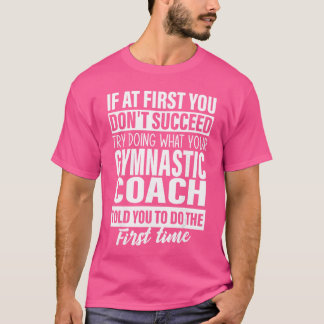 If at First You Dont Succeed Gymnastic Coach Gift  T-Shirt
