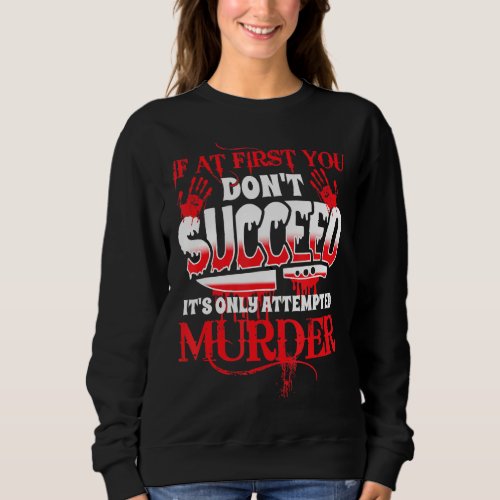 If At First You Dont Succeed Its Only Attempted  Sweatshirt