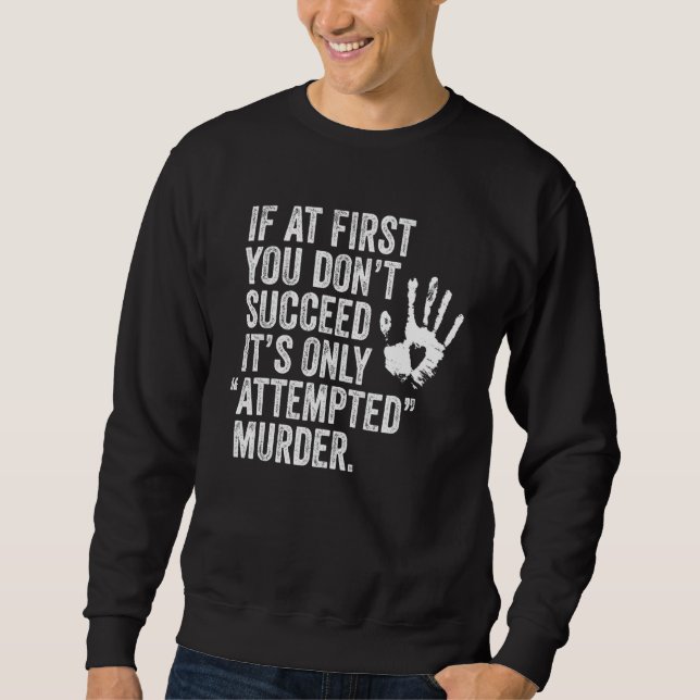 If At First You Don't Succeed It's Only Attempted  Sweatshirt (Front)