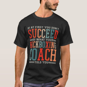 If At First You Don't Succeed Kickboxing Kickboxer T-Shirt