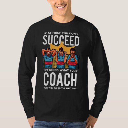 If At First You Dont Succeed Listen To Your Coach T_Shirt