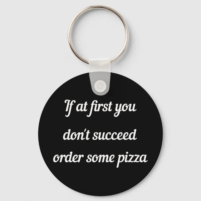 If at first you don't succeed, order some pizza. keychain (Front)