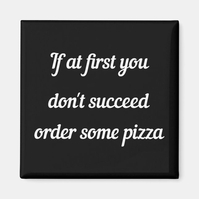 If at first you don't succeed, order some pizza. magnet (Front)