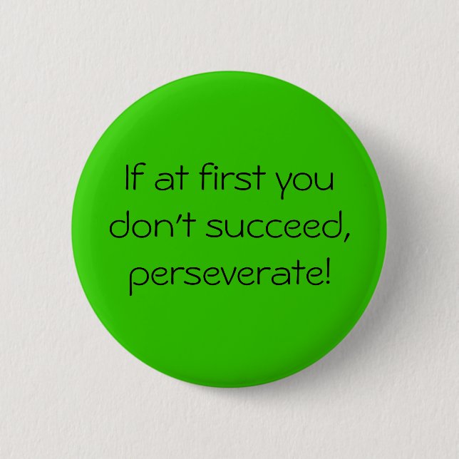 If at first you don't succeed,perseverate! pinback button (Front)