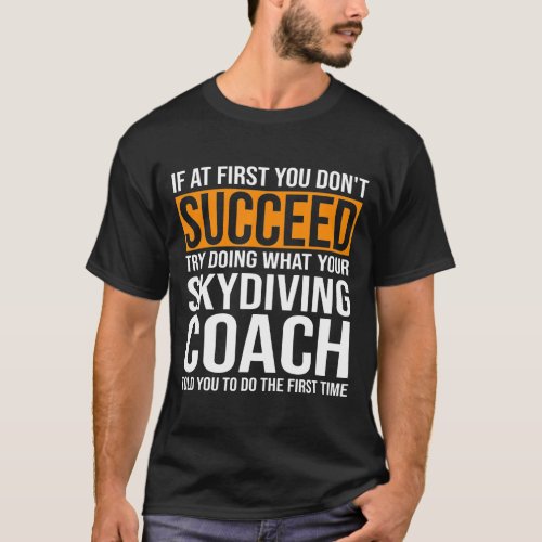 If At First You Dont Succeed Skydiving Coach T_Shirt