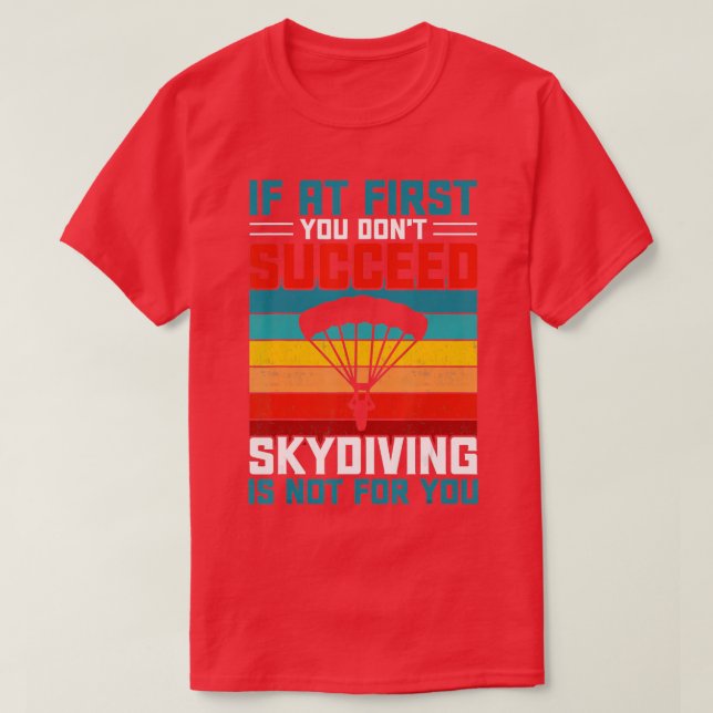 If At First You Don't Succeed Skydiving Is Not For T-Shirt (Design Front)