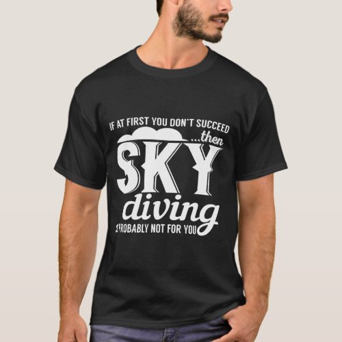 If At First You Dont Succeed Then Skydiving T_Shirt