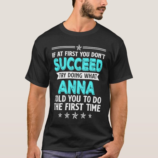 If At First You Don't Succeed Try Doing What Anna  T-Shirt (Front)