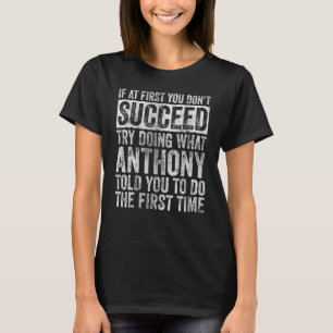 If At First You Don't Succeed Try Doing What Antho T-Shirt