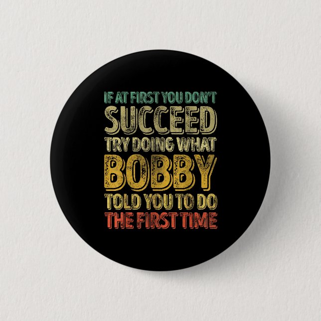 If At First You Don't Succeed Try Doing What Bobby Button (Front)
