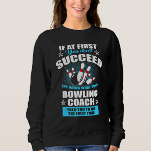 If At First You Dont Succeed Try Doing What Bowlin Sweatshirt