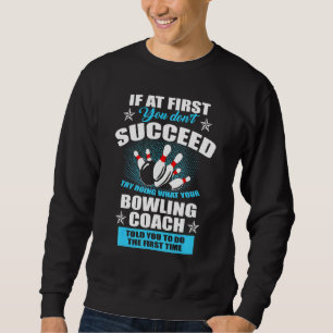 If At First You Dont Succeed Try Doing What Bowlin Sweatshirt