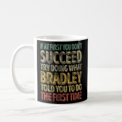 If At First You Dont Succeed Try Doing What Bradl Coffee Mug