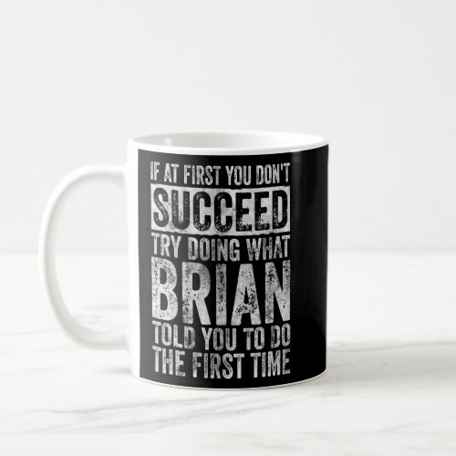 If At First You Dont Succeed Try Doing What Brian Coffee Mug