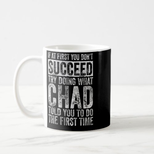 If At First You Dont Succeed Try Doing What Chad  Coffee Mug