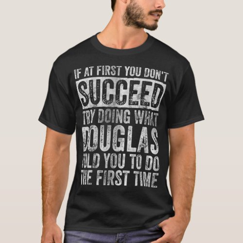 If At First You Dont Succeed Try Doing What Dougl T_Shirt