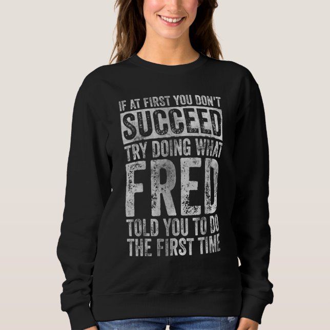 If At First You Don't Succeed Try Doing What Fred Sweatshirt (Front)