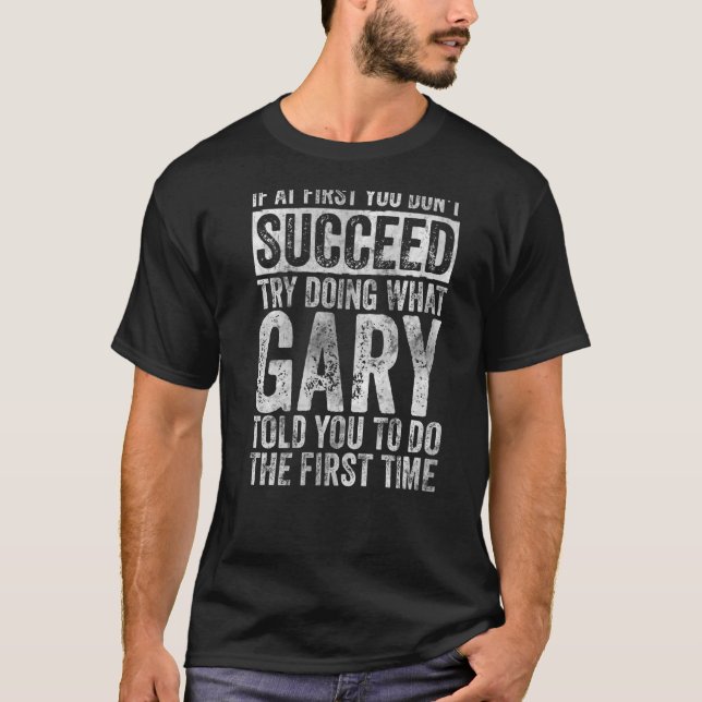 If At First You Don't Succeed Try Doing What Gary T-Shirt (Front)
