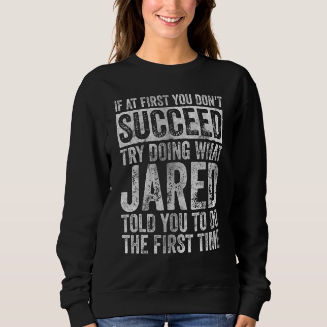 If At First You Don't Succeed Try Doing What Jared Sweatshirt (Front)