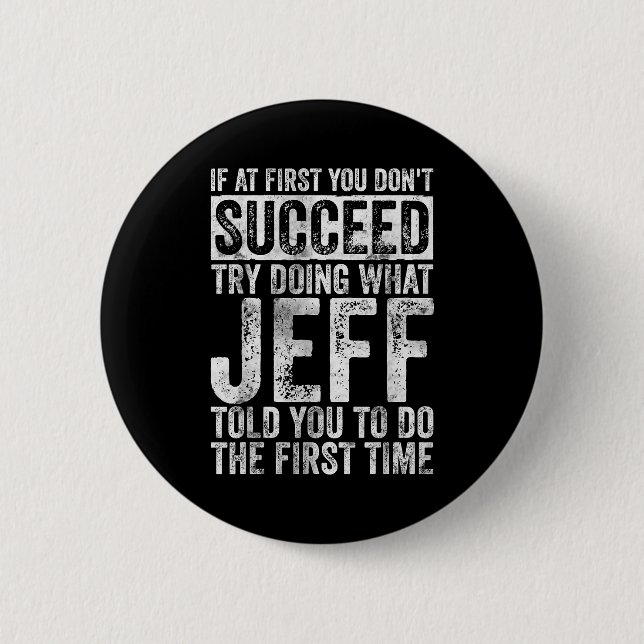 If At First You Don't Succeed Try Doing What Jeff  Button (Front)