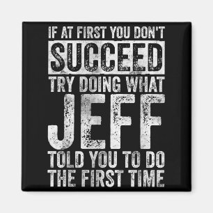 If At First You Don't Succeed Try Doing What Jeff Magnet
