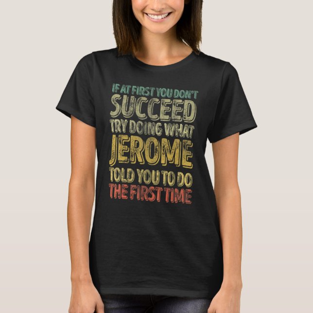 If At First You Don't Succeed Try Doing What Jerom T-Shirt (Front)