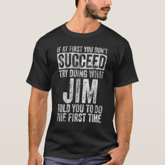 If At First You Don't Succeed Try Doing What Jim T-Shirt