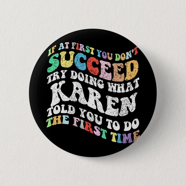 If At First You Don't Succeed Try Doing What Karen Button (Front)