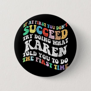 If At First You Don't Succeed Try Doing What Karen Button