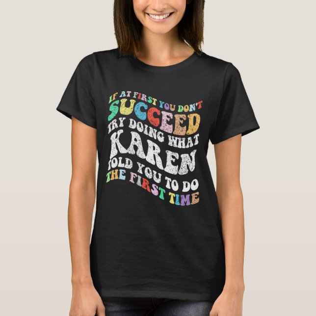If At First You Don't Succeed Try Doing What Karen T-Shirt (Front)
