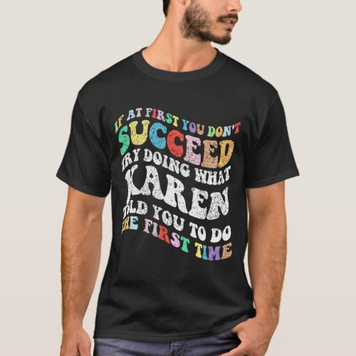 If At First You Dont Succeed Try Doing What Karen T_Shirt